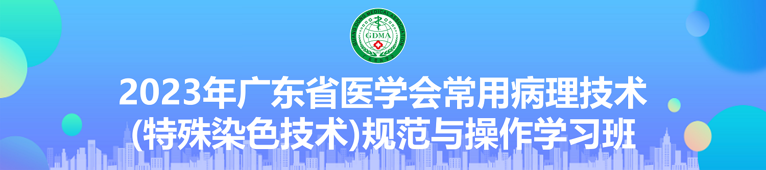 2023年广东省医学会常用病理技术（特殊染色技术） 规范与操作学习班