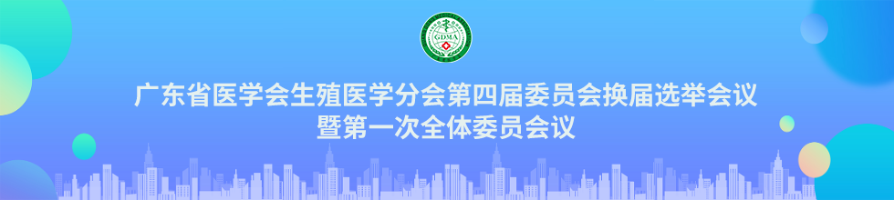 广东省医学会生殖医学分会第四届委员会换届选举会议暨第一次全体委员会议