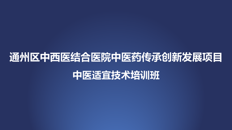 通州区中西医结合医院中医药传承创新发展项目一中医适宜技术培训班